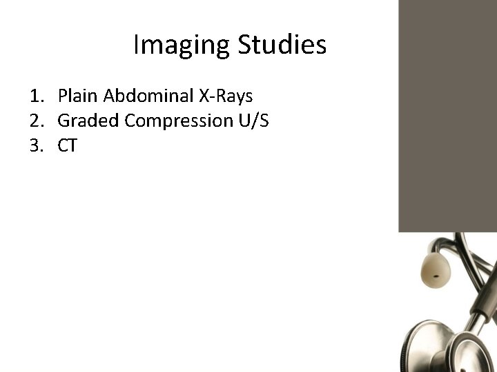 Imaging Studies 1. Plain Abdominal X-Rays 2. Graded Compression U/S 3. CT 