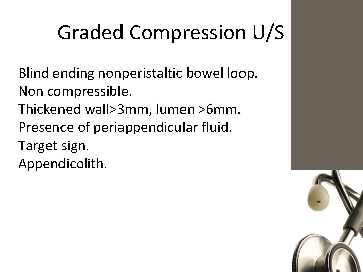 Graded Compression U/S Blind ending nonperistaltic bowel loop. Non compressible. Thickened wall>3 mm, lumen