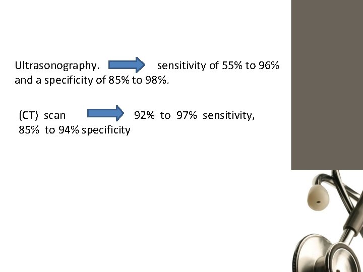 Ultrasonography. sensitivity of 55% to 96% and a specificity of 85% to 98%. (CT)