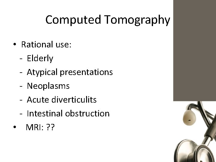 Computed Tomography • Rational use: - Elderly - Atypical presentations - Neoplasms - Acute