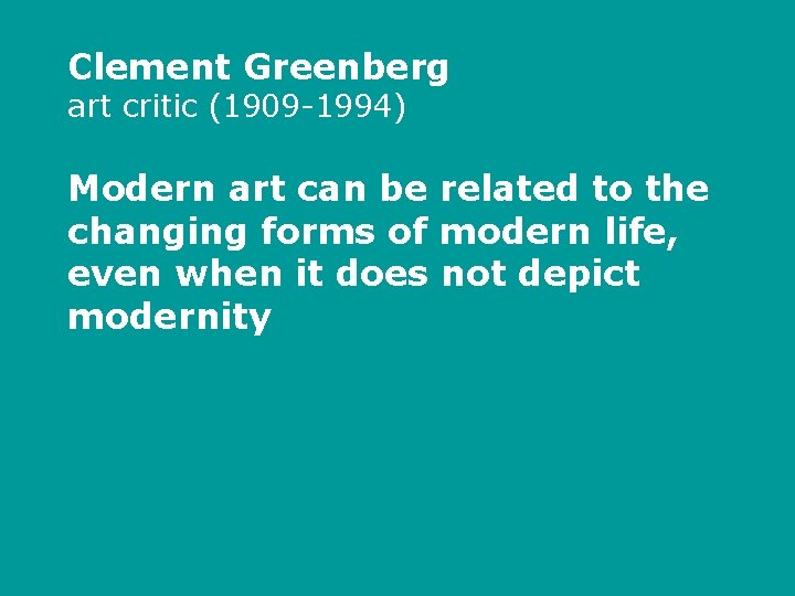 Clement Greenberg art critic (1909 -1994) Modern art can be related to the changing