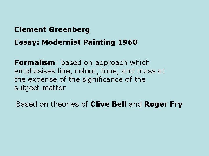 Clement Greenberg Essay: Modernist Painting 1960 Formalism: based on approach which emphasises line, colour,