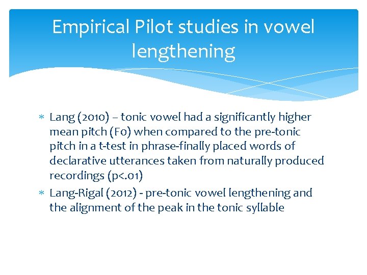 Empirical Pilot studies in vowel lengthening Lang (2010) – tonic vowel had a significantly