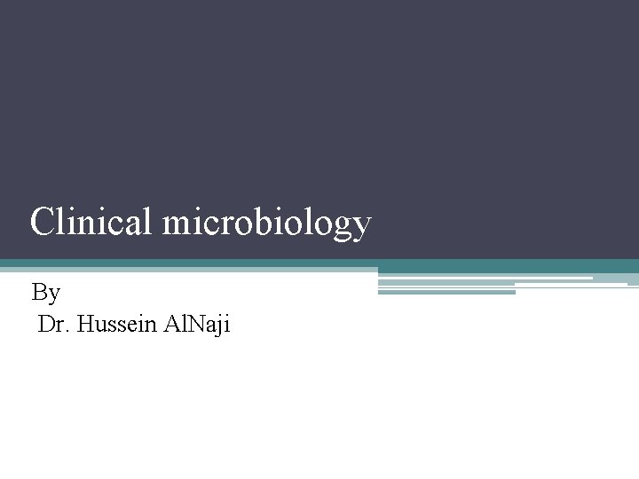 Clinical microbiology By Dr. Hussein Al. Naji 