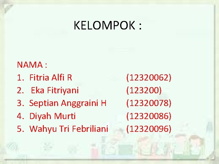 KELOMPOK : NAMA : 1. Fitria Alfi R 2. Eka Fitriyani 3. Septian Anggraini