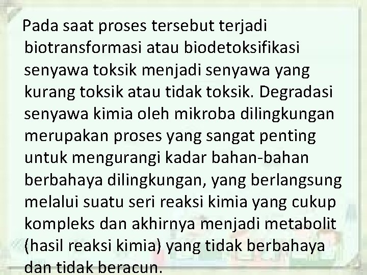 Pada saat proses tersebut terjadi biotransformasi atau biodetoksifikasi senyawa toksik menjadi senyawa yang kurang