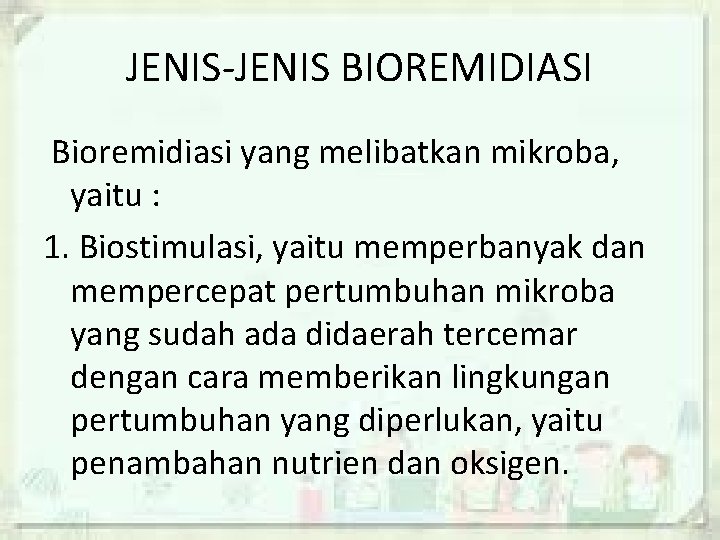 JENIS-JENIS BIOREMIDIASI Bioremidiasi yang melibatkan mikroba, yaitu : 1. Biostimulasi, yaitu memperbanyak dan mempercepat