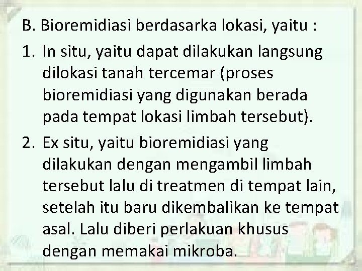 B. Bioremidiasi berdasarka lokasi, yaitu : 1. In situ, yaitu dapat dilakukan langsung dilokasi