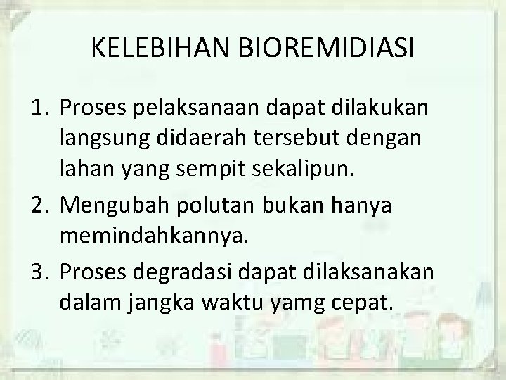 KELEBIHAN BIOREMIDIASI 1. Proses pelaksanaan dapat dilakukan langsung didaerah tersebut dengan lahan yang sempit