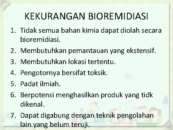 KEKURANGAN BIOREMIDIASI 1. Tidak semua bahan kimia dapat diolah secara bioremidiasi. 2. Membutuhkan pemantauan