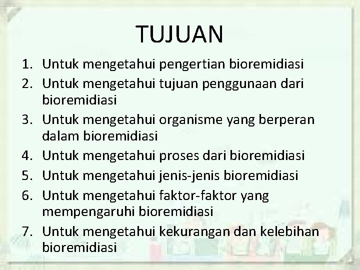 TUJUAN 1. Untuk mengetahui pengertian bioremidiasi 2. Untuk mengetahui tujuan penggunaan dari bioremidiasi 3.