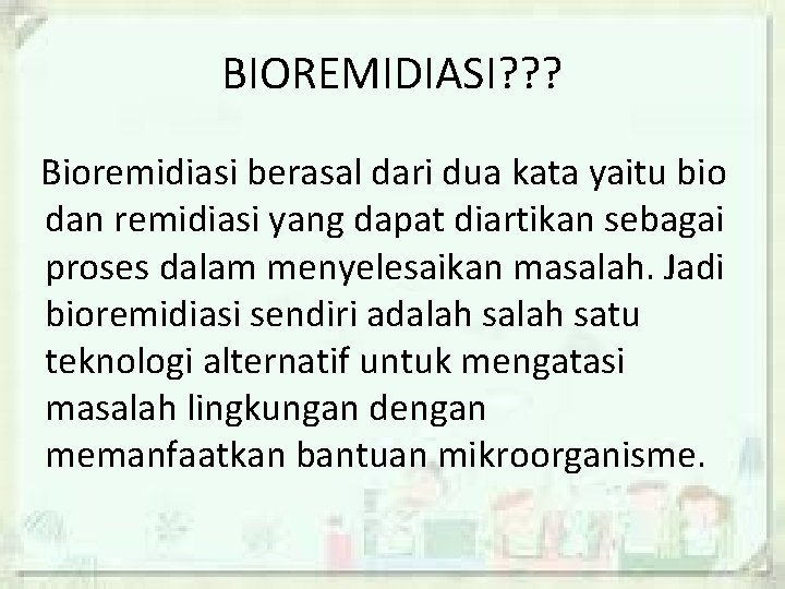 BIOREMIDIASI? ? ? Bioremidiasi berasal dari dua kata yaitu bio dan remidiasi yang dapat