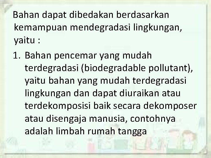 Bahan dapat dibedakan berdasarkan kemampuan mendegradasi lingkungan, yaitu : 1. Bahan pencemar yang mudah