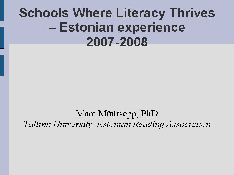 Schools Where Literacy Thrives – Estonian experience 2007 -2008 Mare Müürsepp, Ph. D Tallinn