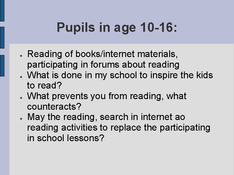 Pupils in age 10 -16: ● ● Reading of books/internet materials, participating in forums