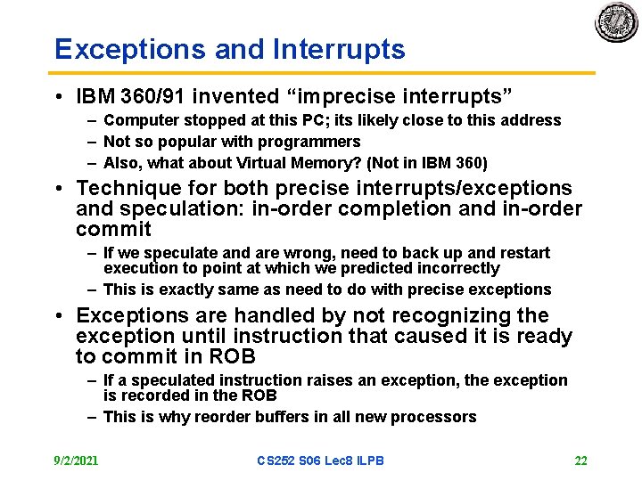 Exceptions and Interrupts • IBM 360/91 invented “imprecise interrupts” – Computer stopped at this