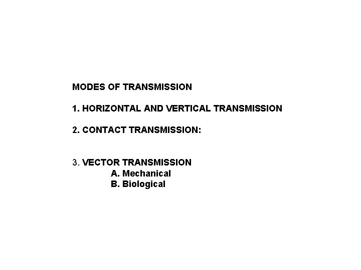 MODES OF TRANSMISSION 1. HORIZONTAL AND VERTICAL TRANSMISSION 2. CONTACT TRANSMISSION: 3. VECTOR TRANSMISSION