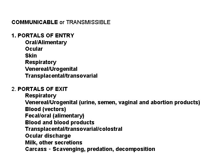 COMMUNICABLE or TRANSMISSIBLE 1. PORTALS OF ENTRY Oral/Alimentary Ocular Skin Respiratory Venereal/Urogenital Transplacental/transovarial 2.
