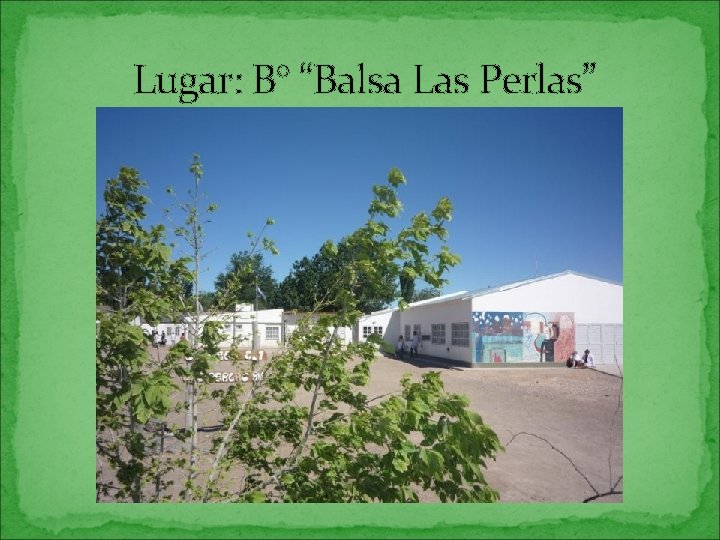 Lugar: B° “Balsa Las Perlas” 