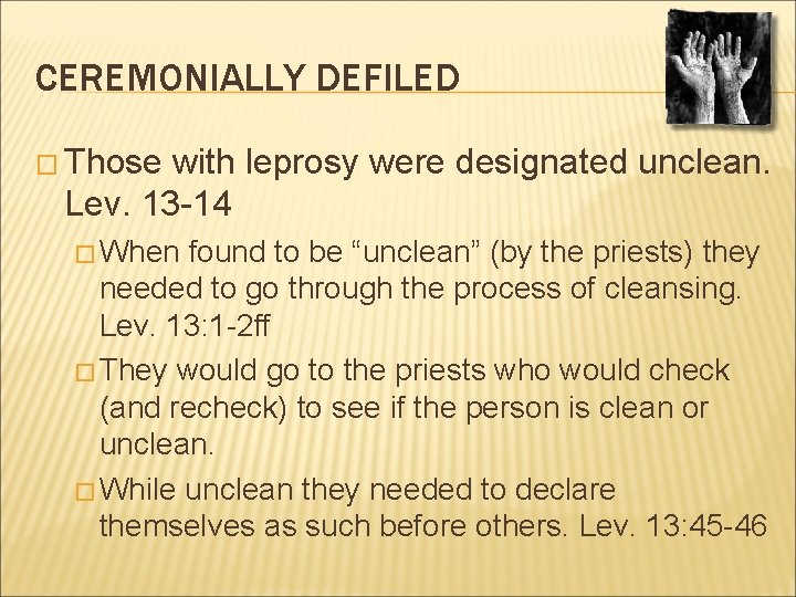 CEREMONIALLY DEFILED � Those with leprosy were designated unclean. Lev. 13 -14 � When