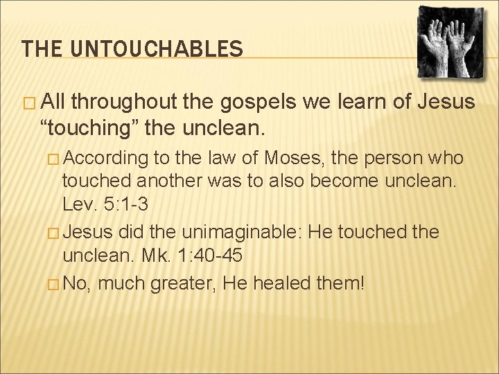 THE UNTOUCHABLES � All throughout the gospels we learn of Jesus “touching” the unclean.