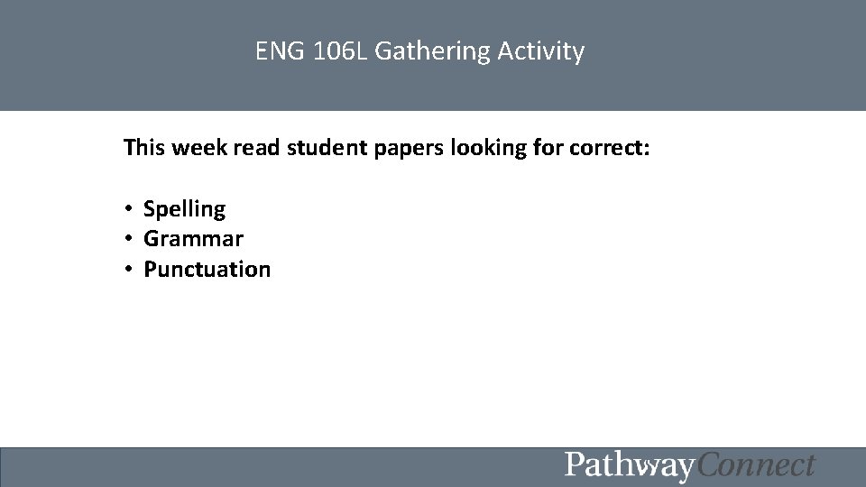 ENG 106 L Gathering Activity This week read student papers looking for correct: •