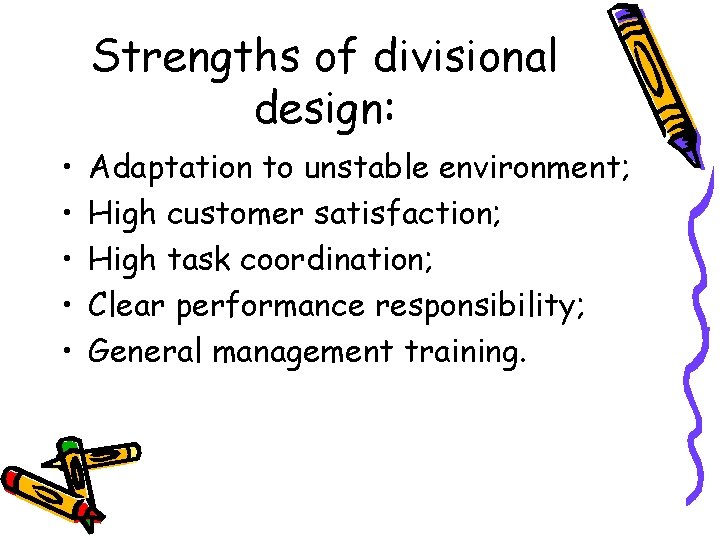 Strengths of divisional design: • • • Adaptation to unstable environment; High customer satisfaction;