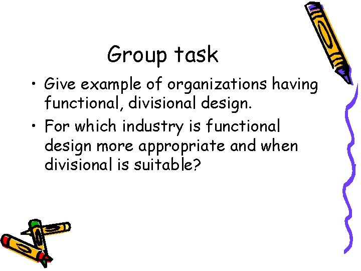 Group task • Give example of organizations having functional, divisional design. • For which