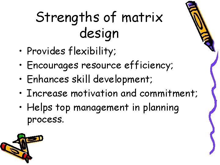 Strengths of matrix design • • • Provides flexibility; Encourages resource efficiency; Enhances skill