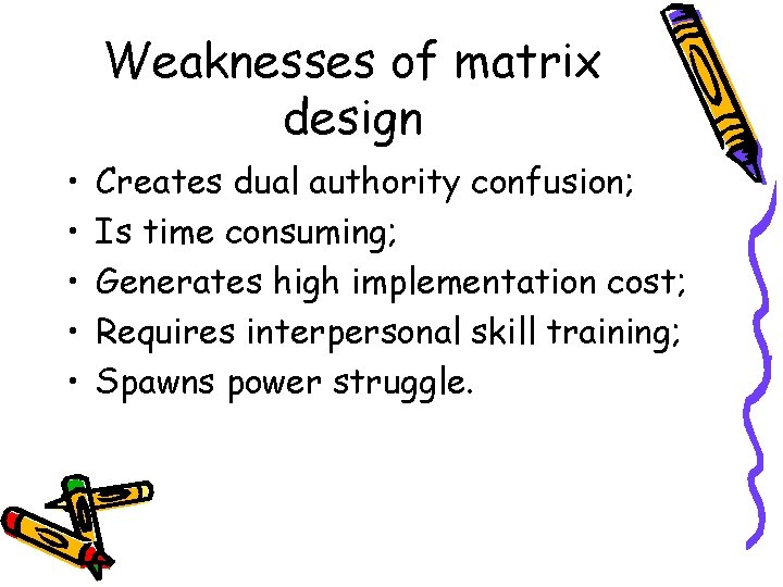 Weaknesses of matrix design • • • Creates dual authority confusion; Is time consuming;