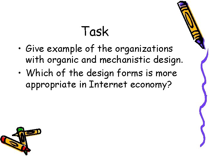 Task • Give example of the organizations with organic and mechanistic design. • Which