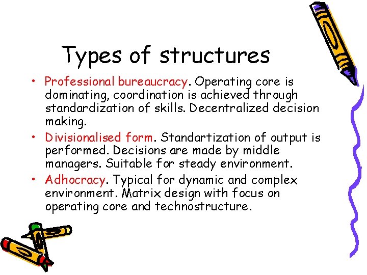 Types of structures • Professional bureaucracy. Operating core is dominating, coordination is achieved through