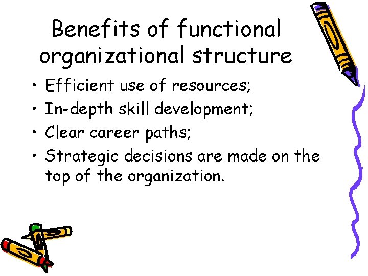 Benefits of functional organizational structure • • Efficient use of resources; In-depth skill development;