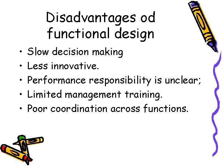 Disadvantages od functional design • • • Slow decision making Less innovative. Performance responsibility