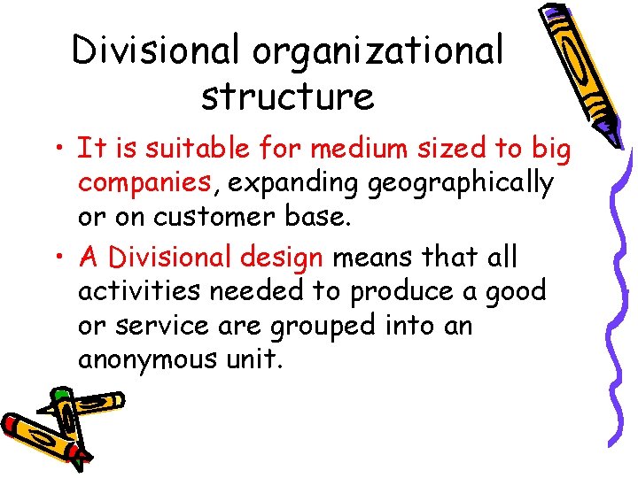 Divisional organizational structure • It is suitable for medium sized to big companies, expanding