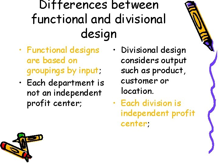 Differences between functional and divisional design • Functional designs are based on groupings by