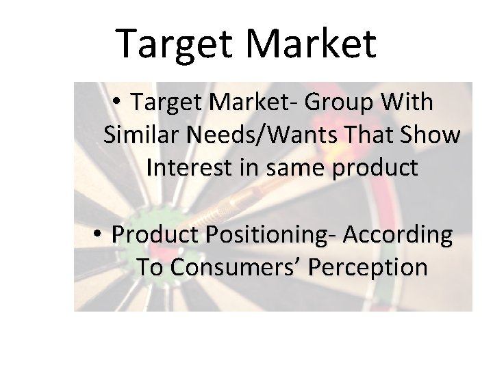 Target Market • Target Market- Group With Similar Needs/Wants That Show Interest in same Target Market • Target Market- Group With Similar Needs/Wants That Show Interest in same