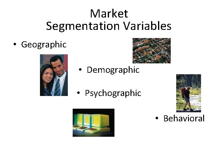 Market Segmentation Variables • Geographic • Demographic • Psychographic • Behavioral Market Segmentation Variables • Geographic • Demographic • Psychographic • Behavioral