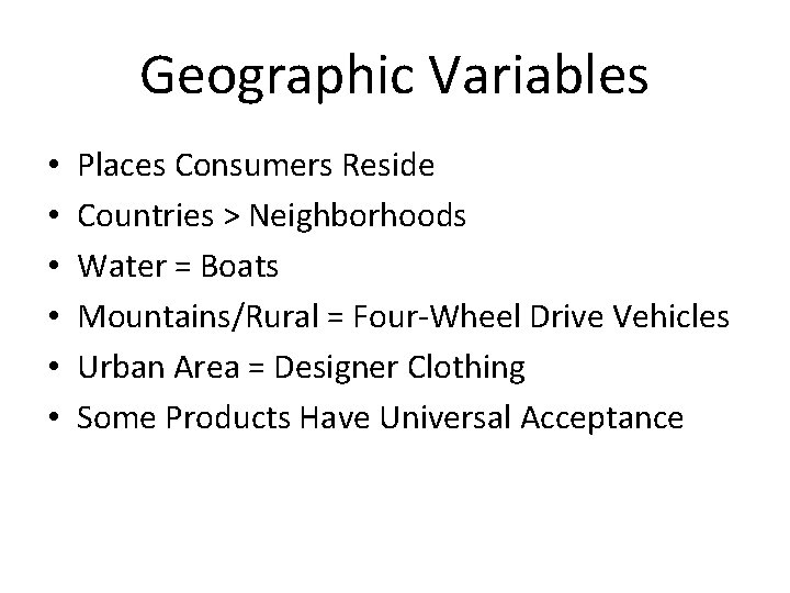 Geographic Variables • • • Places Consumers Reside Countries > Neighborhoods Water = Boats Geographic Variables • • • Places Consumers Reside Countries > Neighborhoods Water = Boats