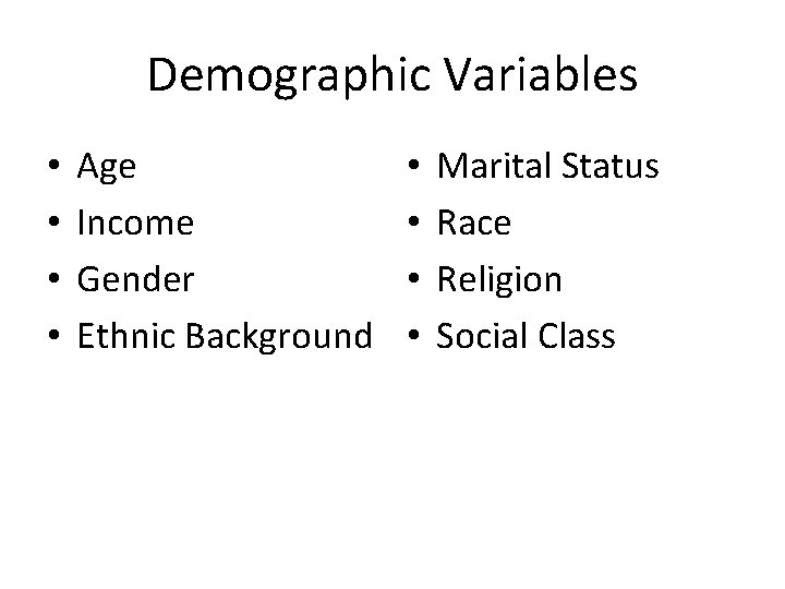 Demographic Variables • • Age Income Gender Ethnic Background • • Marital Status Race Demographic Variables • • Age Income Gender Ethnic Background • • Marital Status Race