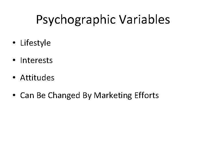 Psychographic Variables • Lifestyle • Interests • Attitudes • Can Be Changed By Marketing Psychographic Variables • Lifestyle • Interests • Attitudes • Can Be Changed By Marketing