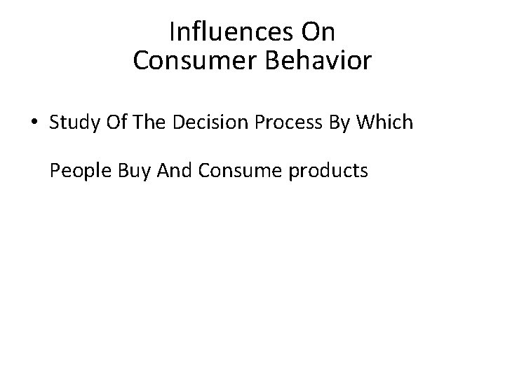 Influences On Consumer Behavior • Study Of The Decision Process By Which People Buy Influences On Consumer Behavior • Study Of The Decision Process By Which People Buy