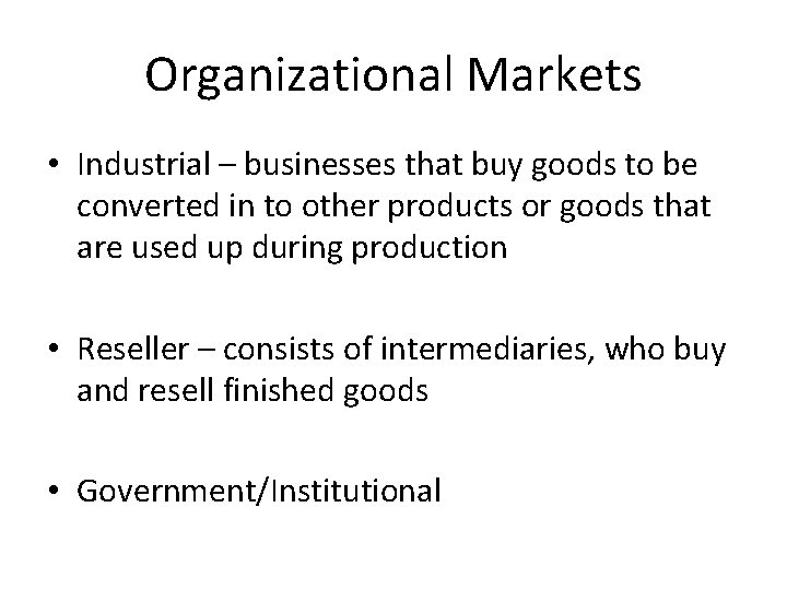 Organizational Markets • Industrial – businesses that buy goods to be converted in to Organizational Markets • Industrial – businesses that buy goods to be converted in to