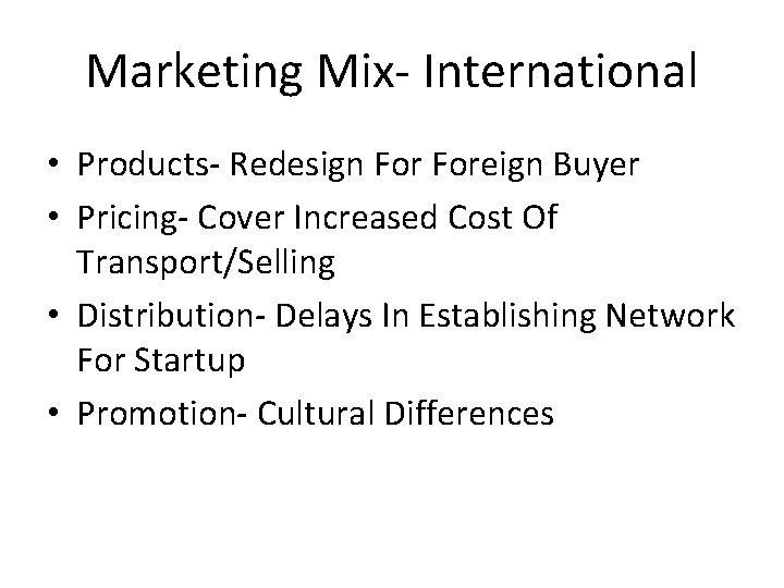 Marketing Mix- International • Products- Redesign Foreign Buyer • Pricing- Cover Increased Cost Of Marketing Mix- International • Products- Redesign Foreign Buyer • Pricing- Cover Increased Cost Of