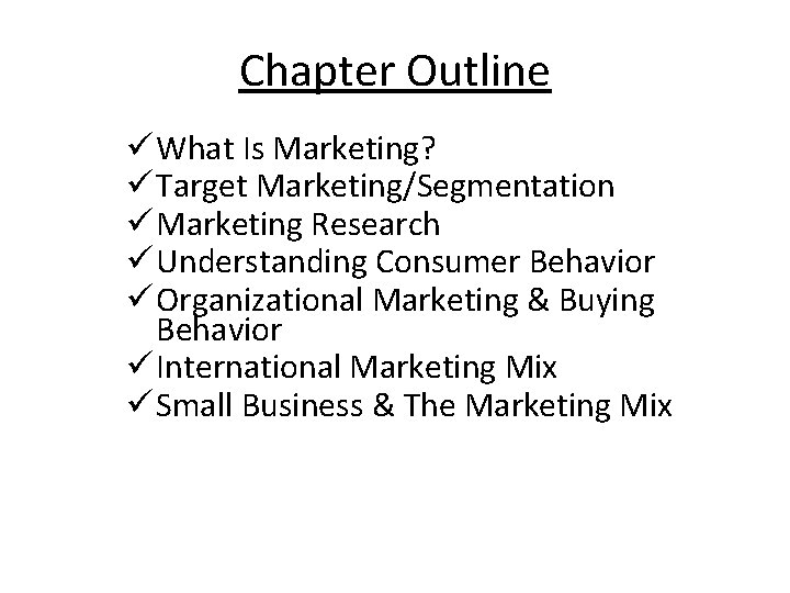 Chapter Outline ü What Is Marketing? ü Target Marketing/Segmentation ü Marketing Research ü Understanding Chapter Outline ü What Is Marketing? ü Target Marketing/Segmentation ü Marketing Research ü Understanding