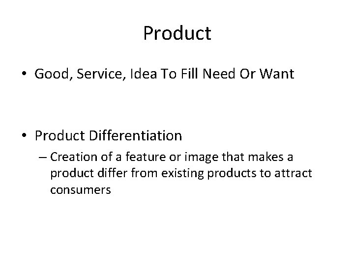 Product • Good, Service, Idea To Fill Need Or Want • Product Differentiation – Product • Good, Service, Idea To Fill Need Or Want • Product Differentiation –