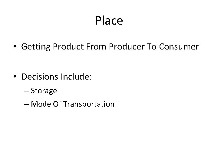 Place • Getting Product From Producer To Consumer • Decisions Include: – Storage – Place • Getting Product From Producer To Consumer • Decisions Include: – Storage –