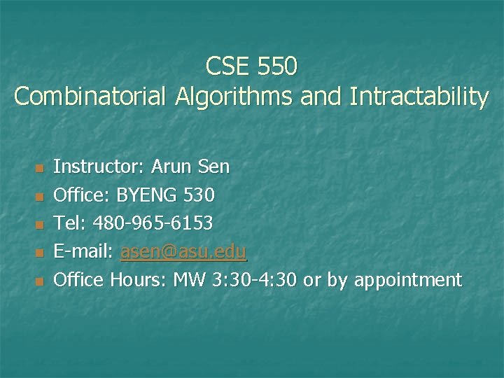 CSE 550 Combinatorial Algorithms and Intractability n n n Instructor: Arun Sen Office: BYENG