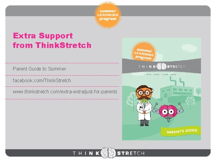 Extra Support from Think. Stretch Parent Guide to Summer facebook. com/Think. Stretch www. thinkstretch.