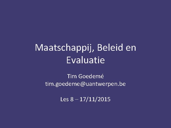 Maatschappij, Beleid en Evaluatie Tim Goedemé tim. goedeme@uantwerpen. be Les 8 – 17/11/2015 
